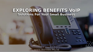 Exploring The Benefits VoIP Solutions For Your Small Business